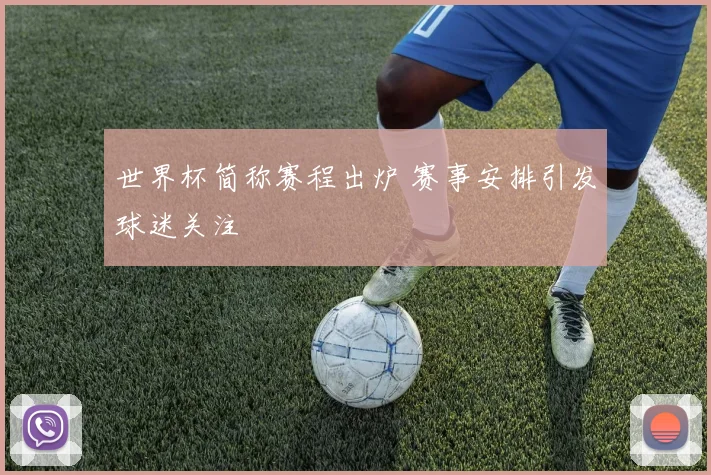 世界杯简称赛程出炉 赛事安排引发球迷关注